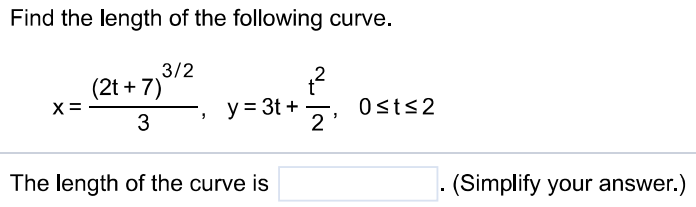 Find the length of the following curve. x = (2t+7)3/23, y = 3t+t2 2, 0 ≤ t ≤ 2 The length of the curve is . (Simplify your answer. )