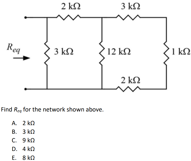 Find Req for the network shown above. A. 2 kΩ B. 3 kΩ C. 9 kΩ D. 4 kΩ E. 8 kΩ