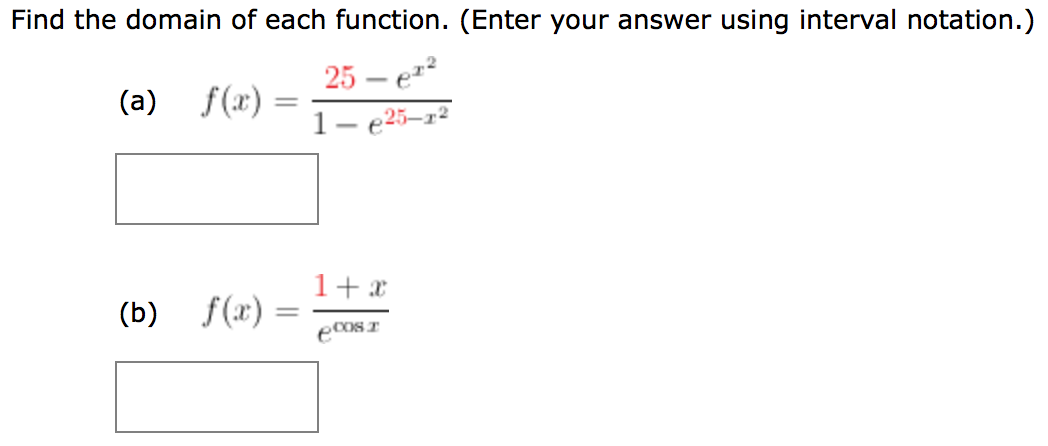 Find the domain of each function. (Enter your answer using interval notation.) (a) f(x) = 25−ex2 1−e25−x2 (b) f(x) = 1+x ecos⁡x