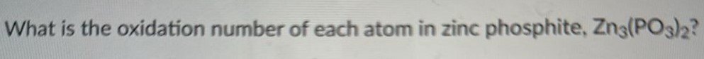 What is the oxidation number of each atom in zinc phosphite, Zn3(PO3)2? 
