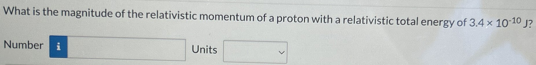 What is the magnitude of the relativistic momentum of a proton with a relativistic total energy of 3.4×10−10 J? Number Units