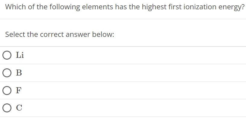 Which of the following elements has the highest first ionization energy? Select the correct answer below: Li B F C 