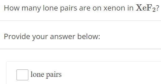 How many lone pairs are on xenon in XeF2? Provide your answer below: lone pairs 