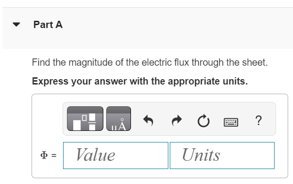 A flat sheet is in the shape of a rectangle with sides of lengths 0.400 m and 0.600 m. The sheet is immersed in a uniform electric field of magnitude 65.0 N/C that is directed at 20∘ from the plane of the sheet (Figure 1). Figure 1 of 1 Part A Find the magnitude of the electric flux through the sheet. Express your answer with the appropriate units. Φ = Value Units 