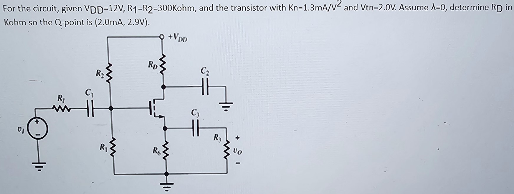 For the circuit, given VDD = 12 V, R1 = R2 = 300 K ohm, and the transistor with Kn = 1.3 mA/V2 and V t n = 2.0 V. Assume λ = 0, determine RD in Kohm so the Q-point is ( 2.0 mA, 2.9 V ).