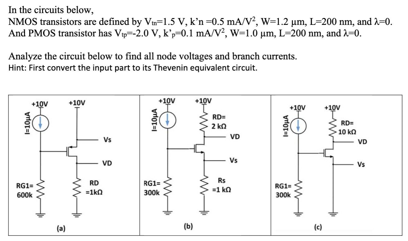 In the circuits below, NMOS transistors are defined by Vtn = 1.5 V, k′n = 0.5 mA/V2, W = 1.2 μm, L = 200 nm, and λ = 0. And PMOS transistor has Vtp = −2.0 V, kp = 0.1 mA/V2, W = 1.0 μm, L = 200 nm, and λ = 0. Analyze the circuit below to find all node voltages and branch currents. Hint: First convert the input part to its Thevenin equivalent circuit. 