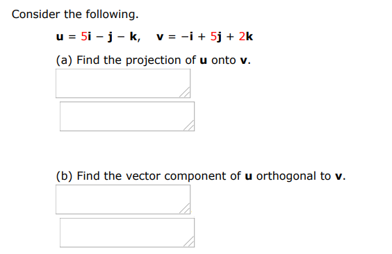 Consider the following. u = 5i − j − k, v = −i + 5j + 2k (a) Find the projection of u onto v. (b) Find the vector component of u orthogonal to v.