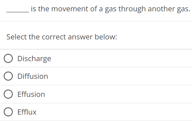  is the movement of a gas through another gas. Select the correct answer below: Discharge Diffusion Effusion Efflux 