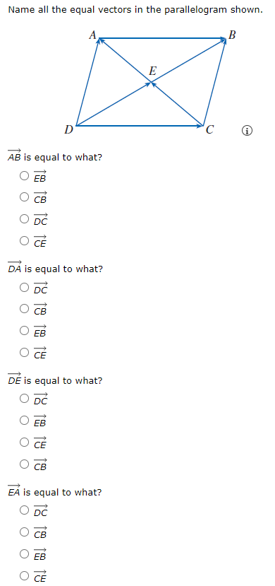 Name all the equal vectors in the parallelogram shown. (i) AB→ is equal to what? EB→ CB→ DC→ CE→ DA→ is equal to what? DC→ CB→ EB→ CE→ DE→ is equal to what? DC→ EB→ CE→ CB→ EA→ is equal to what? DC→ CB→ EB→ CE→
