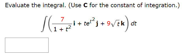 Evaluate the integral. (Use C for the constant of integration.) ∫(7 1+t2 i + tet2 j + 9t k) dt