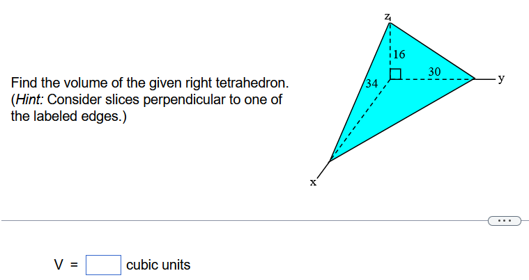 Find the volume of the given right tetrahedron. (Hint: Consider slices perpendicular to one of the labeled edges.) V = cubic units