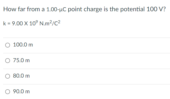 How far from a 1.00-μC point charge is the potential 100 V? k = 9.00×109 N.m2 /C2 100.0 m 75.0 m 80.0 m 90.0 m 