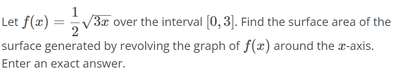 Let f(x) = 1/2 √3x over the interval [0, 3]. Find the surface area of the surface generated by revolving the graph of f(x) around the x-axis. Enter an exact answer.