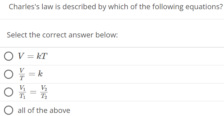 Charles's law is described by which of the following equations? Select the correct answer below: V = kT VT = k V1 T1 = V2 T2 all of the above 