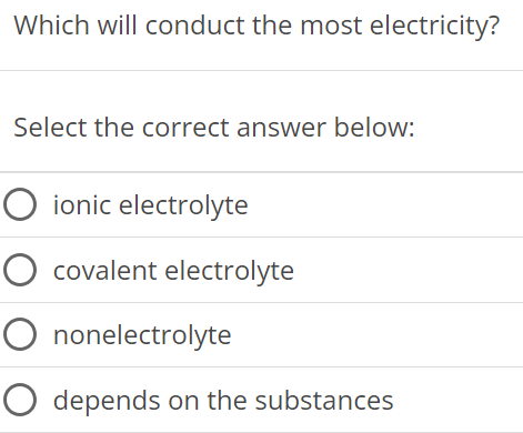 Which will conduct the most electricity? Select the correct answer below: ionic electrolyte covalent electrolyte nonelectrolyte depends on the substances 