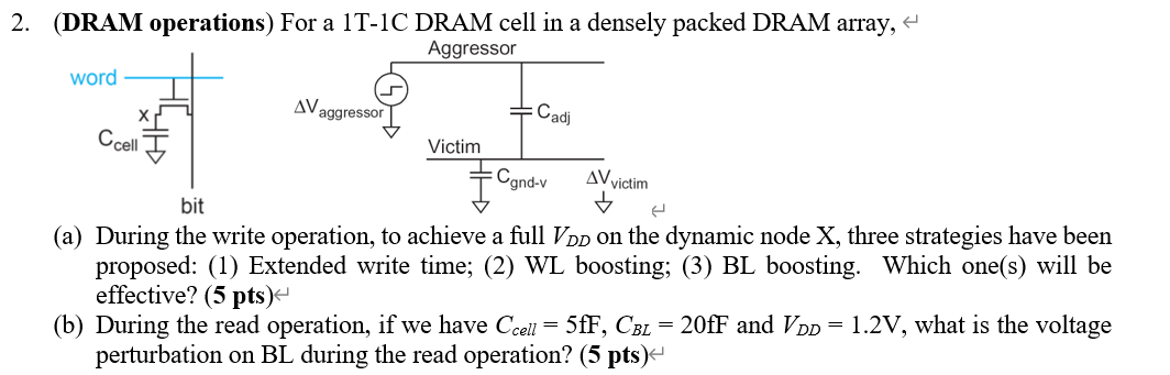 (DRAM operations) For a 1T-1C DRAM cell in a densely packed DRAM array