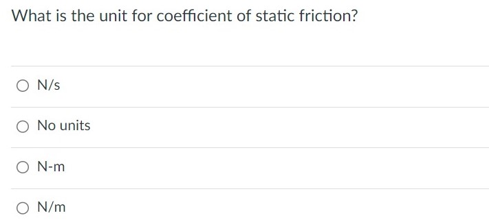 What is the unit for coefficient of static friction? N/s No units N-m N/m