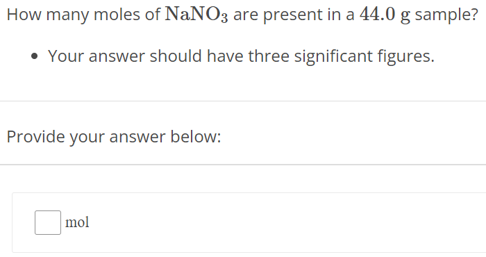 How many moles of NaNO3 are present in a 44.0 g sample? Your answer should have three significant figures. Provide your answer below: mol 