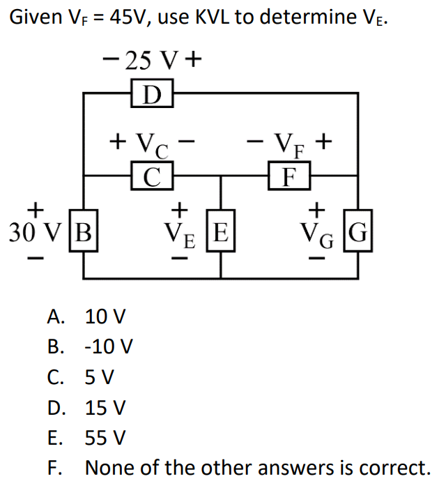 Given VF = 45V, use KVL to determine VE. A. 10 V B. -10 V C. 5 V D. 15 V E. 55 V F. None of the other answers is correct.