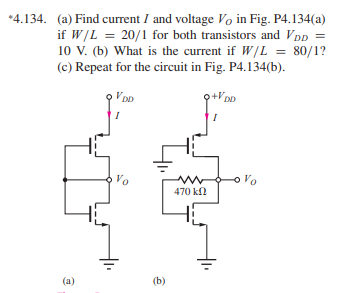 *4.134. (a) Find current I and voltage VO in Fig. P4.134(a) if W/L = 20/1 for both transistors and VDD = 10 V. (b) What is the current if W/L = 80/1? (c) Repeat for the circuit in Fig. P4.134(b). (a) (b)