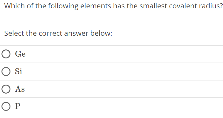 Which of the following elements has the smallest covalent radius? Select the correct answer below: Ge Si As P 