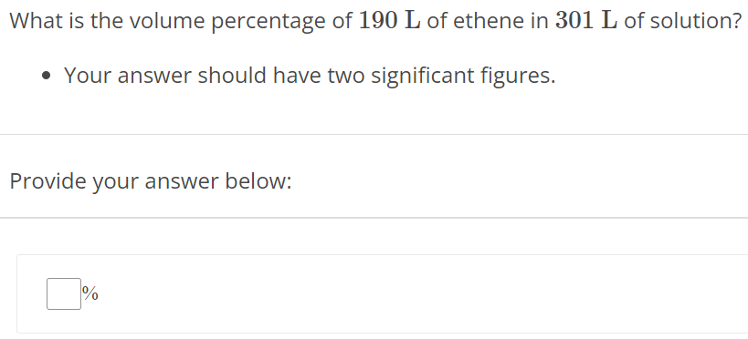 What is the volume percentage of 190 L of ethene in 301 L of solution? Your answer should have two significant figures. Provide your answer below: % 