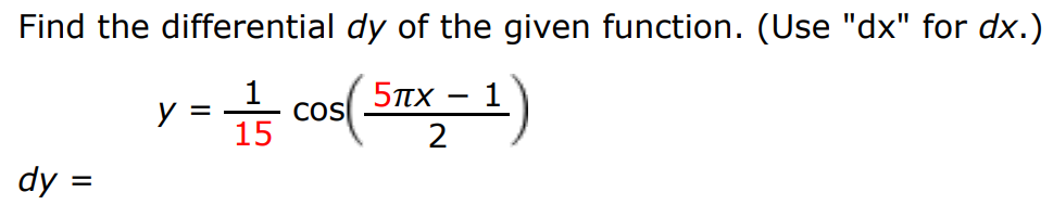 Find the differential dy of the given function. (Use " dx " for dx. ) dy = y = 115 cos⁡(5πx − 1 2) 