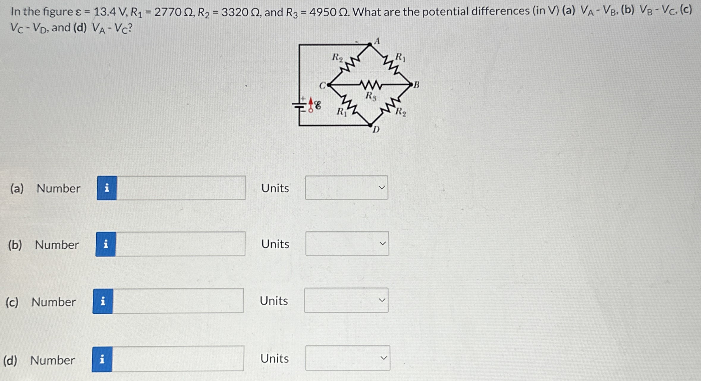 In the figure ε = 13.4 V, R1 = 2770 Ω, R2 = 3320 Ω, and R3 = 4950 Ω. What are the potential differences (in V) (a) VA − VB, (b) VB − VC, (c) VC − VD, and (d) VA − VC? (a) Number Units (b) Number Units (c) Number Units (d) Number Units