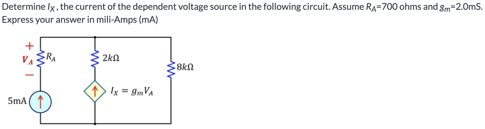 Determine IX, the current of the dependent voltage source in the following circuit. Assume RA = 700 ohms and gm = 2.0 mS. Express your answer in mili-Amps (mA)