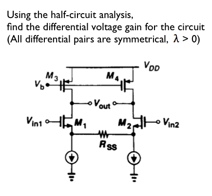 Using the half-circuit analysis, find the differential voltage gain for the circuit (All differential pairs are symmetrical, λ > 0 ) 