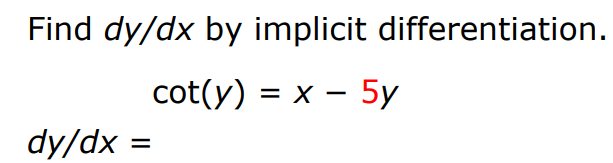 Find dy/dx by implicit differentiation. cot⁡(y) = x − 5y dy/dx =