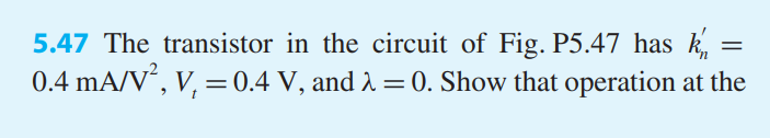 The transistor in the circuit of Fig. P5.47 has k’n = 0.4 mA/V2, Vt = 0.4 V, and λ = 0. Show that operation at the edge of saturation is obtained when the following condition is satisfied: (W/L)RD = 2.5 kΩ