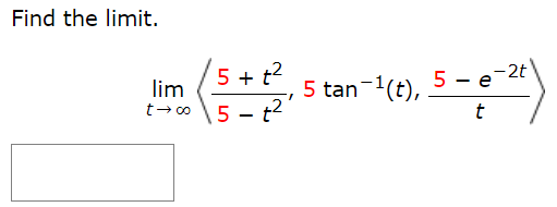 Find the limit. lim t→∞ ⟨5+t2 5−t2, 5tan−1⁡(t), 5 − e−2t t⟩