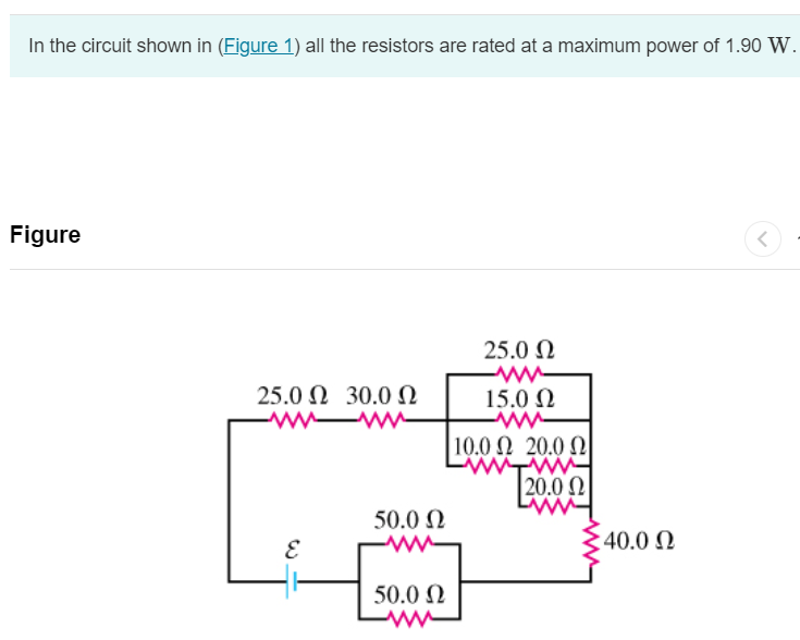 In the circuit shown in (Figure 1) all the resistors are rated at a maximum power of 1.90 W. Figure Part A What is the maximum emf E that the battery can have without burning up any of the resistors? Express your answer in volts.