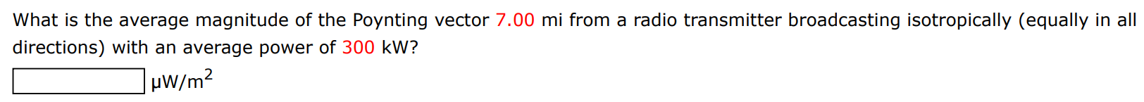 What is the average magnitude of the Poynting vector 7.00 mi from a radio transmitter broadcasting isotropically (equally in all directions) with an average power of 300 kW? μW/m2