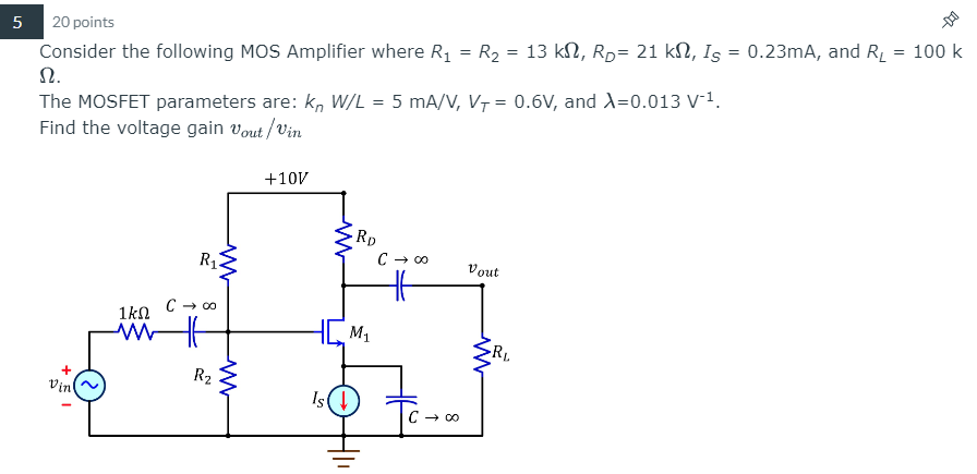 5 20 points Consider the following MOS Amplifier where R1 = R2 = 13 kΩ, RD = 21 kΩ, IS = 0.23 mA, and RL = 100 kΩ. The MOSFET parameters are: knW/L = 5 mA/V, VT = 0.6 V, and λ = 0.013 V−1. Find the voltage gain vout/vin