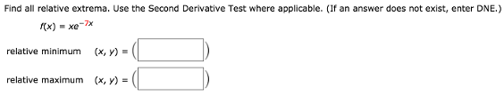 Find all relative extrema. Use the Second Derivative Test where applicable. (If an answer does not exist, enter DNE. ) f(x) = xe −7x relative minimum (x, y) = ( ) relative maximum (x, y) = ( )