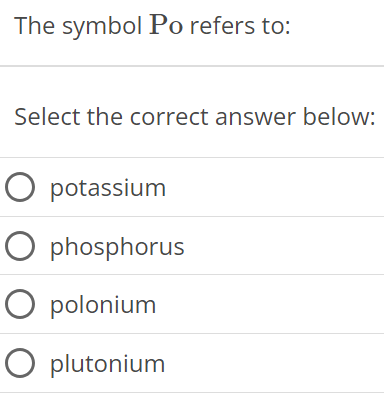 The symbol Po refers to: Select the correct answer below: potassium phosphorus polonium plutonium 