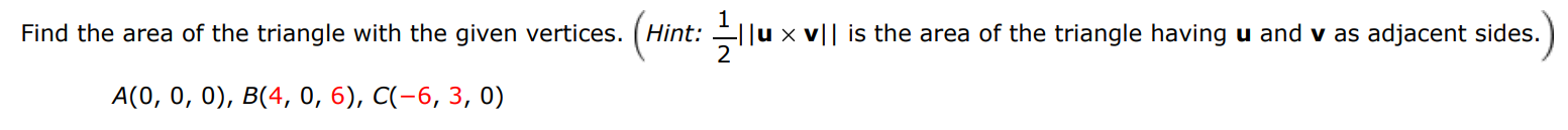 Find the area of the triangle with the given vertices. (Hint: 12 ∥u×v∥ is the area of the triangle having u and v as adjacent sides.) A(0, 0, 0), B(4, 0, 6), C(−6, 3, 0)