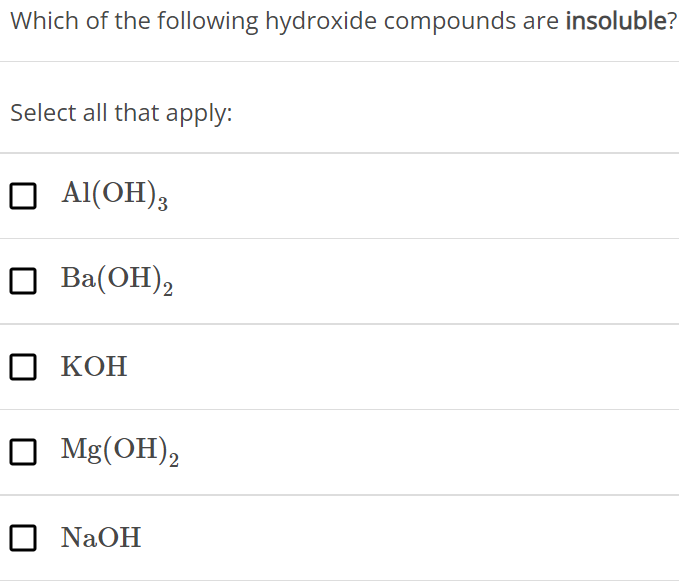 Which of the following hydroxide compounds are insoluble? Select all that apply: Al(OH)3 Ba(OH)2 KOH Mg(OH)2 NaOH 