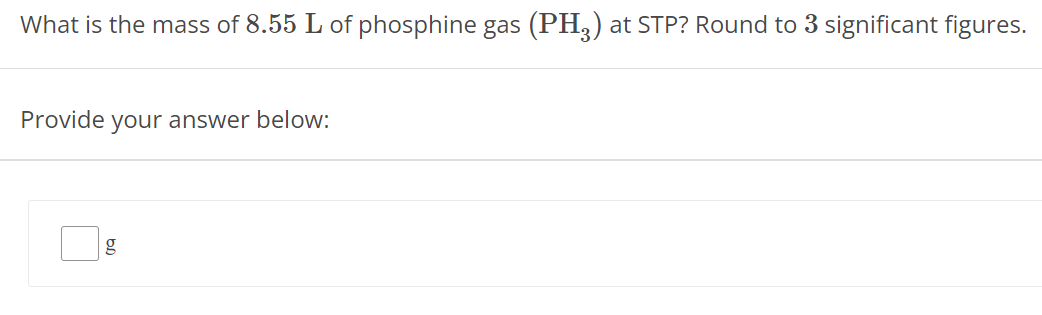 What is the mass of 8.55 L of phosphine gas (PH3) at STP? Round to 3 significant figures. Provide your answer below: g 