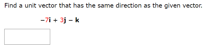 Find a unit vector that has the same direction as the given vector. −7i + 3j − k