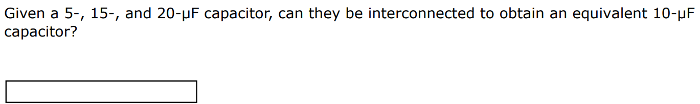 Given a 5-, 15-, and 20-μF capacitor, can they be interconnected to obtain an equivalent 10-μF capacitor?