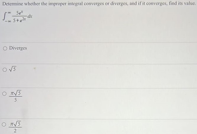 Determine whether the improper integral converges or diverges, and if it converges, find its value: ∫−∞∞5 exb5+e2x dx Diverges 5 π55 π52 