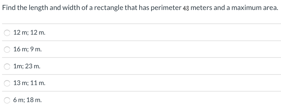 Find the length and width of a rectangle that has perimeter 48 meters and a maximum area. 12 m; 12 m. 16 m; 9 m. 1 m; 23 m. 13 m; 11 m. 6 m; 18 m.