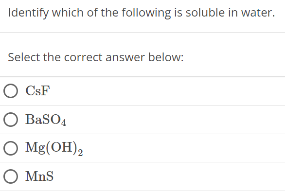 Identify which of the following is soluble in water. Select the correct answer below: CsF BaSO4 Mg(OH)2 MnS 