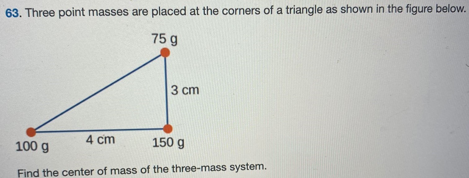 Three point masses are placed at the corners of a triangle as shown in the figure below. Find the center of mass of the three-mass system. 