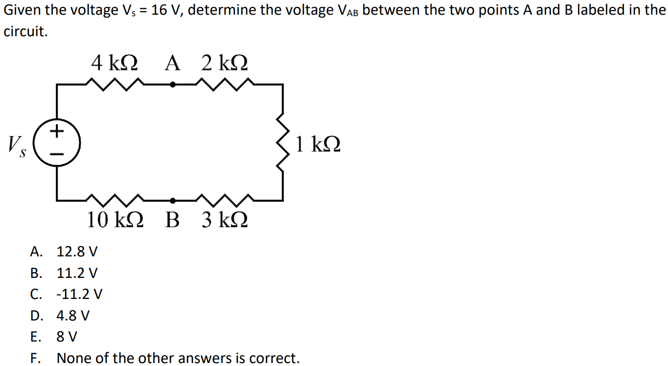 Given the voltage Vs = 16 V, determine the voltage VAB between the two points A and B labeled in the circuit. A. 12.8 V B. 11.2 V C. -11.2 V D. 4.8 V E. 8 V F. None of the other answers is correct.