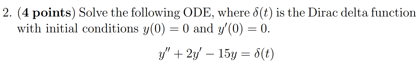 Solve the following ODE, where δ(t) is the Dirac delta function with initial conditions y(0) = 0 and y′(0) = 0. y′′ + 2y′ − 15y = δ(t)