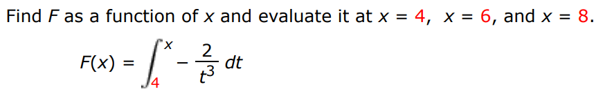 Find F as a function of x and evaluate it at x = 4, x = 6, and x = 8. F(x) = ∫4 x −2 t3 dt